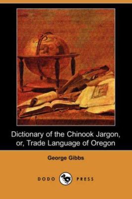 Dictionary of the Chinook Jargon, Or, Trade Lan... 140652834X Book Cover