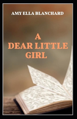 A Dear Little Girl by Amy Ella Blanchard illust... B096LYML2M Book Cover