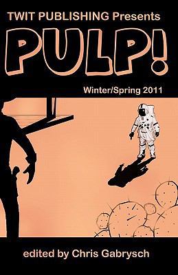 Twit Publishing Presents PULP!: Winter/Spring 2011 1453628584 Book Cover