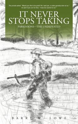 It Never Stops Taking: Parkinsons--The Undefeated 1475926863 Book Cover
