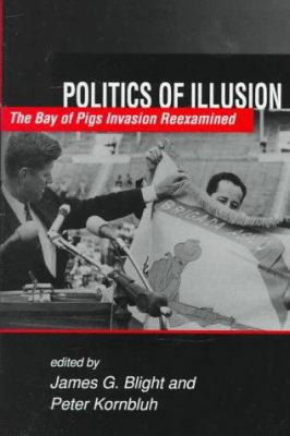 Politics of Illusion: The Bay of Pigs Invasion ... 1555877834 Book Cover