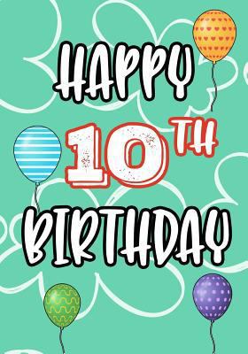 Happy 10th Birthday : Birthday Books for Children, Birthday Journal Notebook for 10 Year Old for Journaling and Doodling, 7 X 10, (Birthday Keepsake Book)