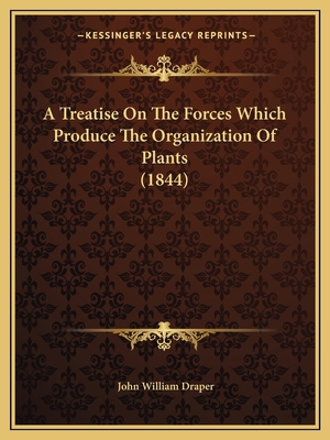 A Treatise On The Forces Which Produce The Orga... 1168111781 Book Cover