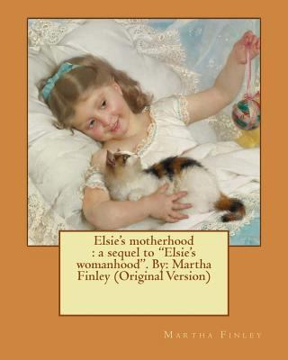 Elsie's motherhood: a sequel to "Elsie's womanh... 1537607014 Book Cover