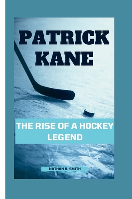 Patrick Kane: The Rise of a Hockey Legend B0CWPJSCBV Book Cover