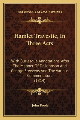 Hamlet Travestie, In Three Acts: With Burlesque... 1164663798 Book Cover
