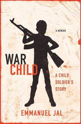 War Child: A Child Soldier's Story 0312383223 Book Cover