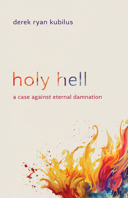 Holy Hell: A Case Against Eternal Damnation 0802883176 Book Cover