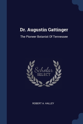 Dr. Augustin Gattinger: The Pioneer Botanist Of... 1377177165 Book Cover