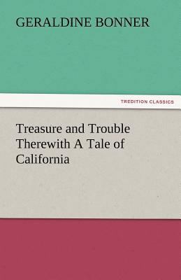 Treasure and Trouble Therewith a Tale of Califo... 3842472390 Book Cover
