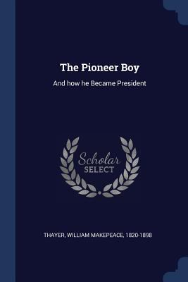 The Pioneer Boy: And how he Became President 1376936216 Book Cover