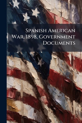 Spanish American War, 1898, Government Document... 1175266809 Book Cover