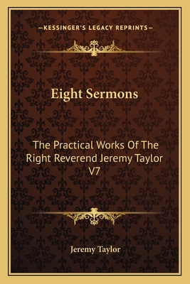 Eight Sermons: The Practical Works Of The Right... 1163624128 Book Cover