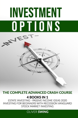 INVESTMENT OPTION: The Complete Advanced Crash Course 4 Book in 1 | Real Estate Investing, Passive Income Ideas 2020, Investing For Beginners With ... & Stock Market Investing For Beginners B085DRTDGN Book Cover