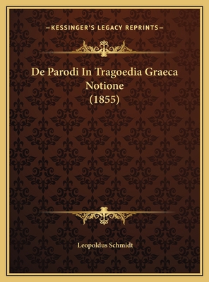 De Parodi In Tragoedia Graeca Notione (1855) [Latin] 1169565026 Book Cover