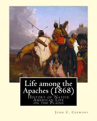Life among the Apaches (1868): By John C. Cremo... 1537554255 Book Cover