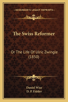 The Swiss Reformer: Or The Life Of Ulric Zwingl... 1166174239 Book Cover