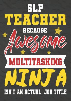 SLP Teacher Because Awesome Multitasking Ninja ... 1075246644 Book Cover