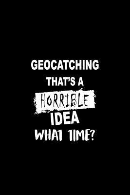 Geocatching That's a Horrible Idea What Time?: ... 1093618272 Book Cover