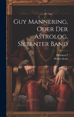 Guy Mannering, oder der Astrolog, Siebenter Band [German] 1020175796 Book Cover