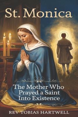 St. Monica: The Mother Who Prayed A Saint Into ... B0F326HBM1 Book Cover