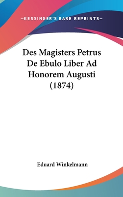 Des Magisters Petrus De Ebulo Liber Ad Honorem ... [German] 1120522625 Book Cover