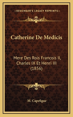 Catherine De Medicis: Mere Des Rois Francois II... [French] 1167850203 Book Cover