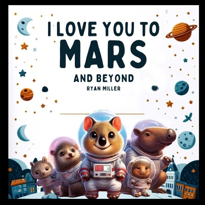 I Love You to Mars and Beyond: A Whimsical Jour... B0D3R25JQW Book Cover