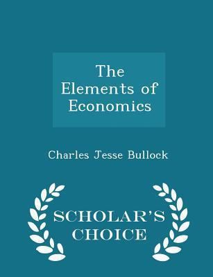 The Elements of Economics - Scholar's Choice Ed... 1297106970 Book Cover