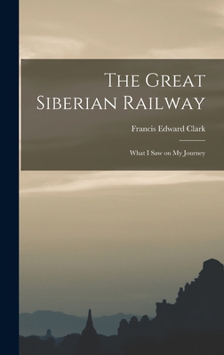 The Great Siberian Railway; What I Saw on my Jo... 1016554206 Book Cover