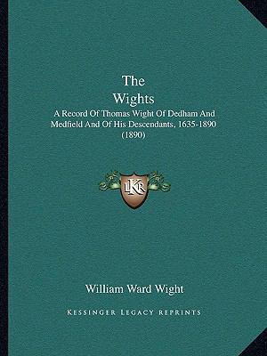 The Wights: A Record Of Thomas Wight Of Dedham ... 1166478165 Book Cover