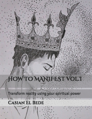 HOW TO MANIFEST Vol.I: Transform reality using ... B08TQGG8J6 Book Cover