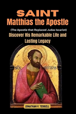 Saint Matthias the Apostle (The Apostle that Re... B0D466KZWF Book Cover