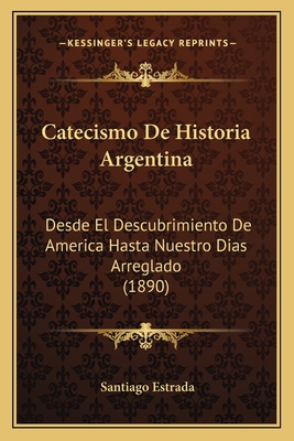 Catecismo De Historia Argentina: Desde El Descu... [Spanish] 1168054095 Book Cover