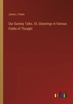 Our Sunday Talks. Or, Gleanings in Various Fiel... 3385335728 Book Cover