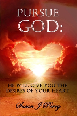Pursue God: He Will Give You The Desires Of You... B0D4K2M3RG Book Cover