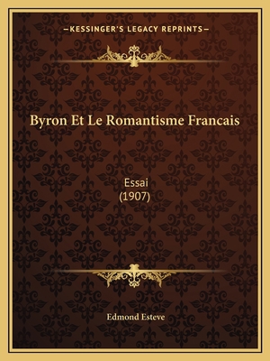 Byron Et Le Romantisme Francais: Essai (1907) [French] 1168151775 Book Cover