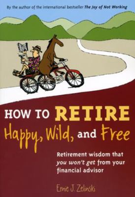 How to Retire Happy, Wild, and Free: Retirement... 096941949X Book Cover