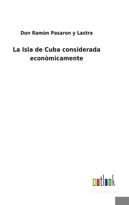 La Isla de Cuba considerada econòmicamente [Spanish] 3752487607 Book Cover
