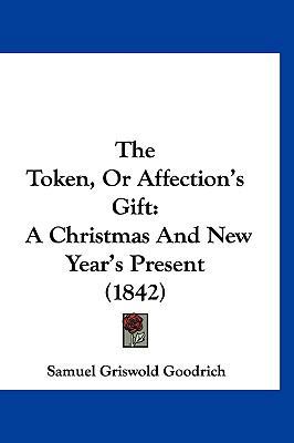 The Token, Or Affection's Gift: A Christmas And... 1120244927 Book Cover