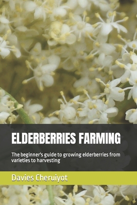 Elderberries Farming: The beginner's guide to g... B0BW345R97 Book Cover