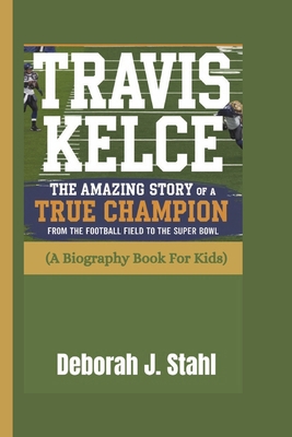 Travis Kelce: The Amazing Story of a True Champ... B0DPNDLTLY Book Cover