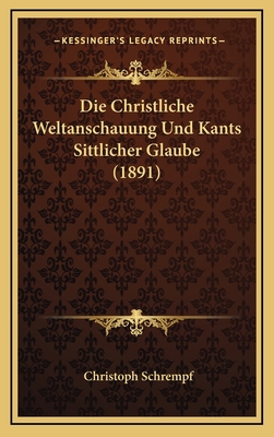 Die Christliche Weltanschauung Und Kants Sittli... [German] 1168855012 Book Cover