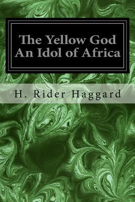 The Yellow God An Idol of Africa 1533357579 Book Cover