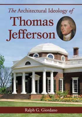 The Architectural Ideology of Thomas Jefferson 0786470178 Book Cover