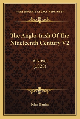 The Anglo-Irish Of The Nineteenth Century V2: A... 1165109085 Book Cover