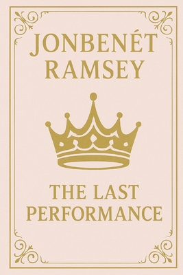 JonBenét Ramsey: The Last Performance B0FTTWCT2V Book Cover
