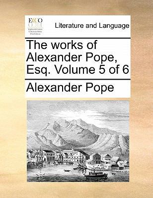 The Works of Alexander Pope, Esq. Volume 5 of 6 117085219X Book Cover