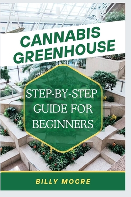 Cannabis Greenhouse: Step By Step Guide For Beg... B0CJB68LRW Book Cover