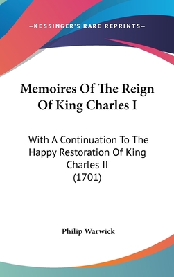 Memoires Of The Reign Of King Charles I: With A... 1104452529 Book Cover